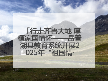 行走齐鲁大地 厚植家国情怀——岳普湖县教育系统开展2025年“祖国情·中华行”爱国主义参观研学活动