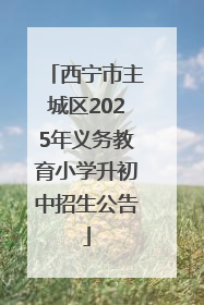 西宁市主城区2025年义务教育小学升初中招生公告