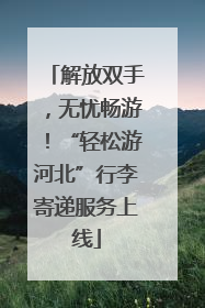 解放双手，无忧畅游！“轻松游河北”行李寄递服务上线