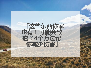 这些东西你家也有！可能会致癌？4个方法帮你减少伤害