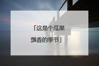 这是个瓜果飘香的季节
