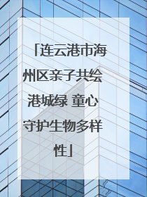 连云港市海州区亲子共绘港城绿 童心守护生物多样性