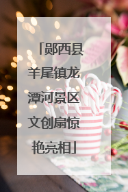 郧西县羊尾镇龙潭河景区文创扇惊艳亮相