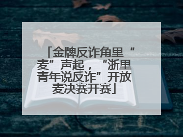 金牌反诈角里“麦”声起，“浙里青年说反诈”开放麦决赛开赛