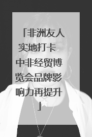 非洲友人实地打卡 中非经贸博览会品牌影响力再提升