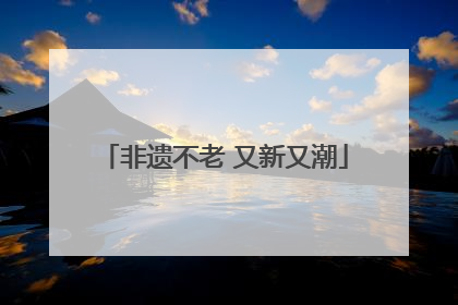 非遗不老 又新又潮