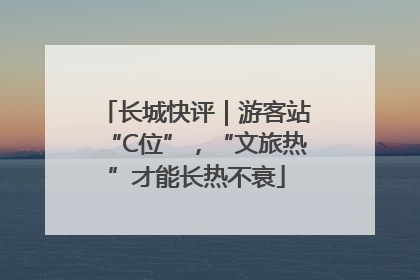 长城快评｜游客站“C位”，“文旅热”才能长热不衰