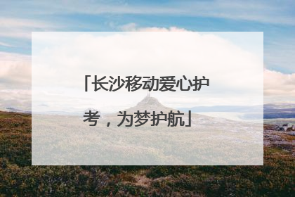 长沙移动爱心护考，为梦护航