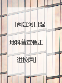 闽江河口湿地科普宣教走进校园