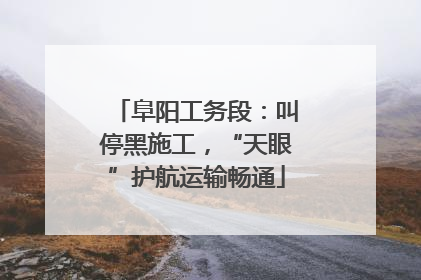 阜阳工务段：叫停黑施工，“天眼”护航运输畅通
