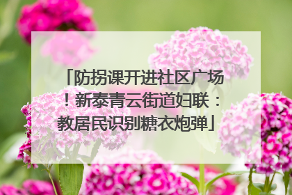 防拐课开进社区广场！新泰青云街道妇联：教居民识别糖衣炮弹