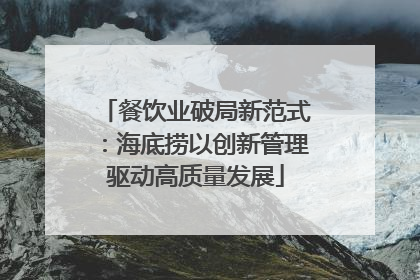 餐饮业破局新范式：海底捞以创新管理驱动高质量发展