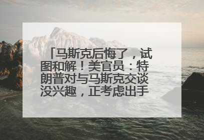 马斯克后悔了，试图和解！美官员：特朗普对与马斯克交谈没兴趣，正考虑出手此前买的红色特斯拉！特斯拉股价巨震