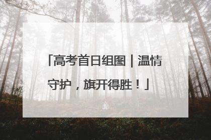 高考首日组图｜温情守护，旗开得胜！