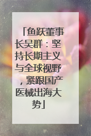 鱼跃董事长吴群：坚持长期主义与全球视野，紧跟国产医械出海大势