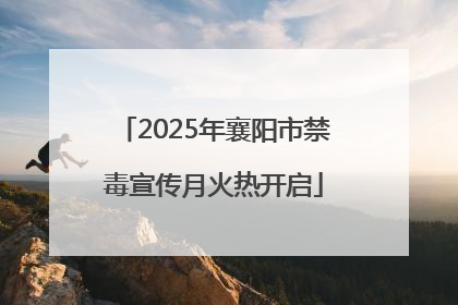 2025年襄阳市禁毒宣传月火热开启