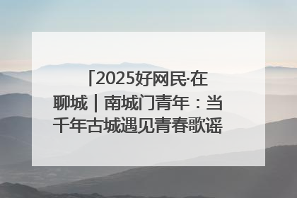 2025好网民·在聊城｜南城门青年：当千年古城遇见青春歌谣 一湖碧水见证的“聊城式浪漫”