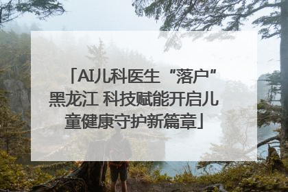 AI儿科医生“落户”黑龙江 科技赋能开启儿童健康守护新篇章