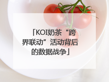 KOI奶茶“跨界联动”活动背后的数据战争