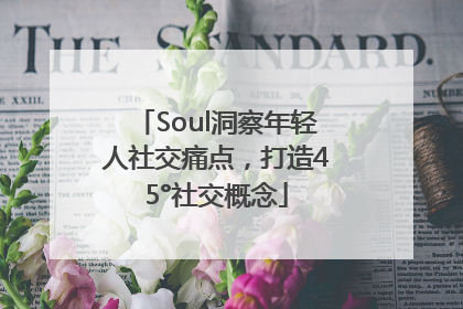Soul洞察年轻人社交痛点，打造45°社交概念